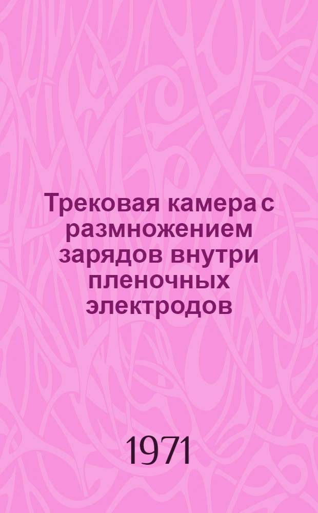 Трековая камера с размножением зарядов внутри пленочных электродов