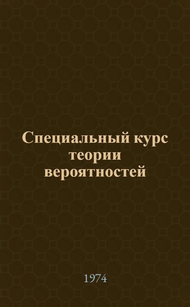 Специальный курс теории вероятностей : (Учеб. пособие для студентов втузов и инженеров машиностроит. специальностей)