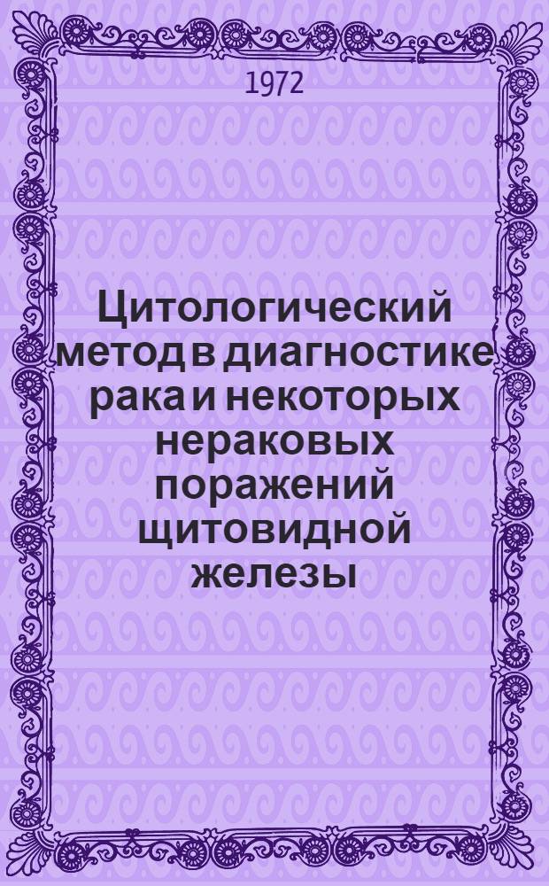 Цитологический метод в диагностике рака и некоторых нераковых поражений щитовидной железы : (Цитоморфология, систематизация цитол. картин, некоторые цитохим. исследования) : Автореф. дис. на соискание учен. степени д-ра мед. наук : (763)