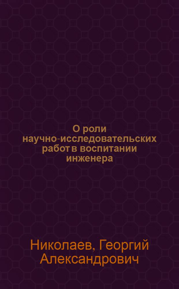 О роли научно-исследовательских работ в воспитании инженера : (Доклад на конференции ЮНЕСКО в дек. 1968 г.)