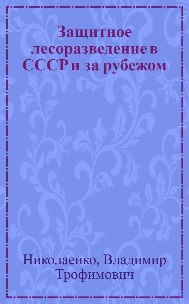 Защитное лесоразведение в СССР и за рубежом : (Обзор)