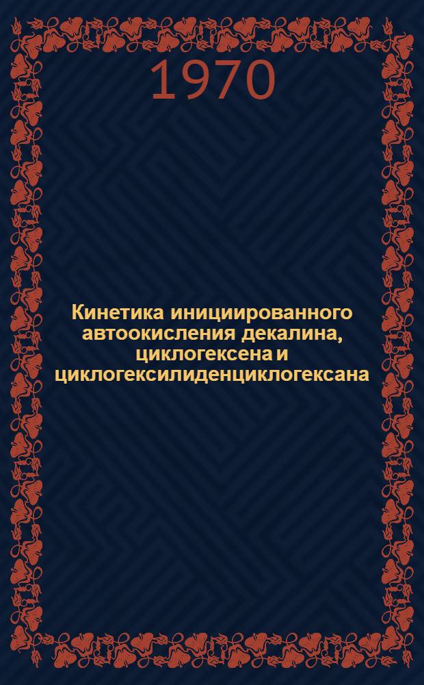 Кинетика инициированного автоокисления декалина, циклогексена и циклогексилиденциклогексана : Автореф. дис. на соискание учен. степени канд. хим. наук : (02.073)