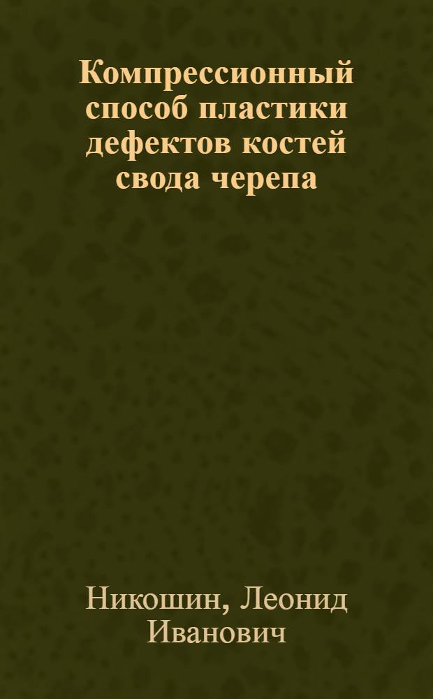 Компрессионный способ пластики дефектов костей свода черепа : Автореф. дис. на соиск. учен. степени д-ра мед. наук : (14.00.27)