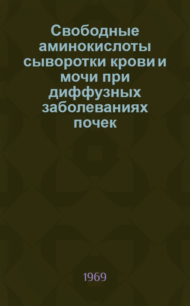 Свободные аминокислоты сыворотки крови и мочи при диффузных заболеваниях почек : Автореф. дис. на соискание учен. степени канд. мед. наук : (754)