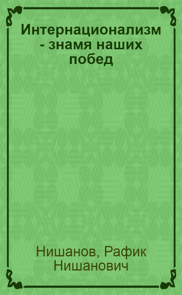Интернационализм - знамя наших побед : (Из опыта деятельности парт. организации Узбекистана по интерн. воспитанию трудящихся)