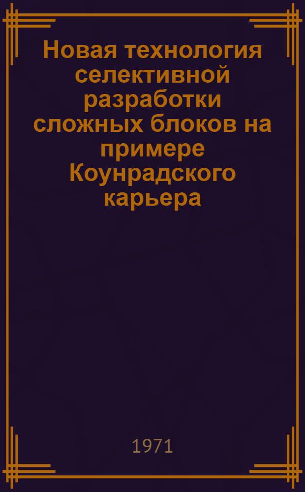 Новая технология селективной разработки сложных блоков на примере Коунрадского карьера : (Обзор)