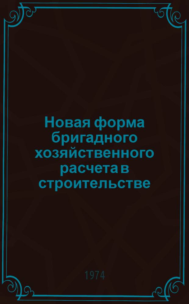 Новая форма бригадного хозяйственного расчета в строительстве : (Метод. рекомендации)