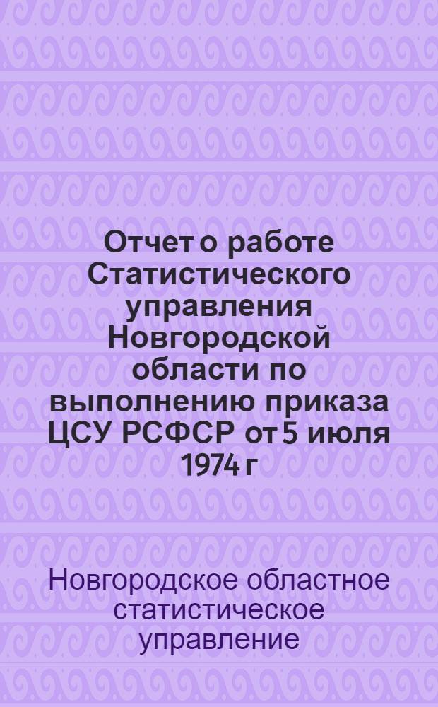 Отчет о работе Статистического управления Новгородской области по выполнению приказа ЦСУ РСФСР от 5 июля 1974 г. № 237 "О работе Статистического управления Новгородской области"
