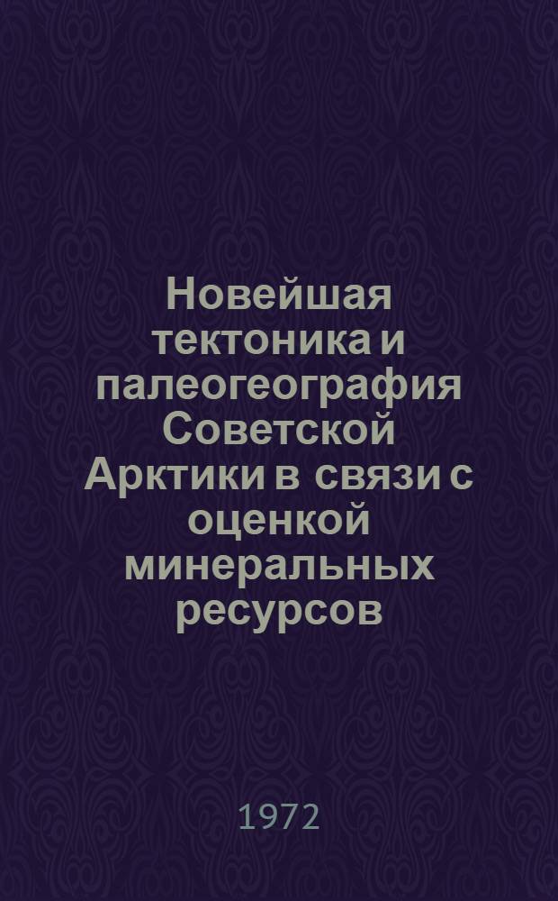 Новейшая тектоника и палеогеография Советской Арктики в связи с оценкой минеральных ресурсов : Сборник статей