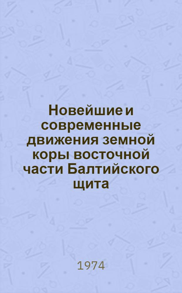 Новейшие и современные движения земной коры восточной части Балтийского щита : Сборник статей
