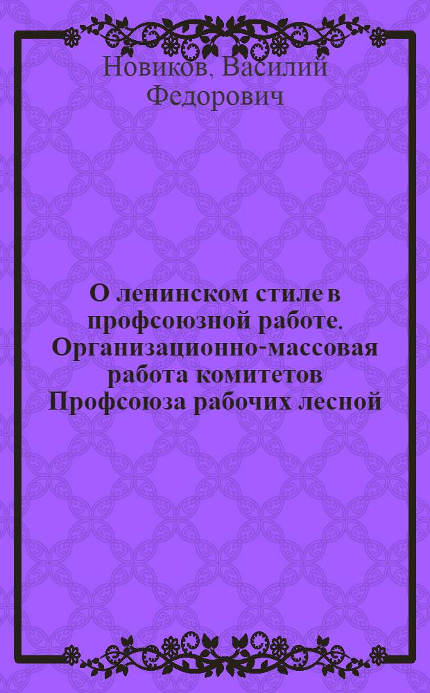 О ленинском стиле в профсоюзной работе. Организационно-массовая работа комитетов Профсоюза рабочих лесной, бумажной и деревообрабатывающей промышленности
