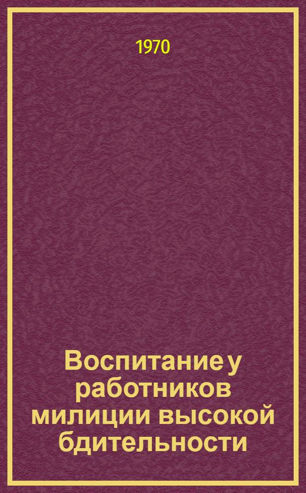 Воспитание у работников милиции высокой бдительности : Материалы к лекции