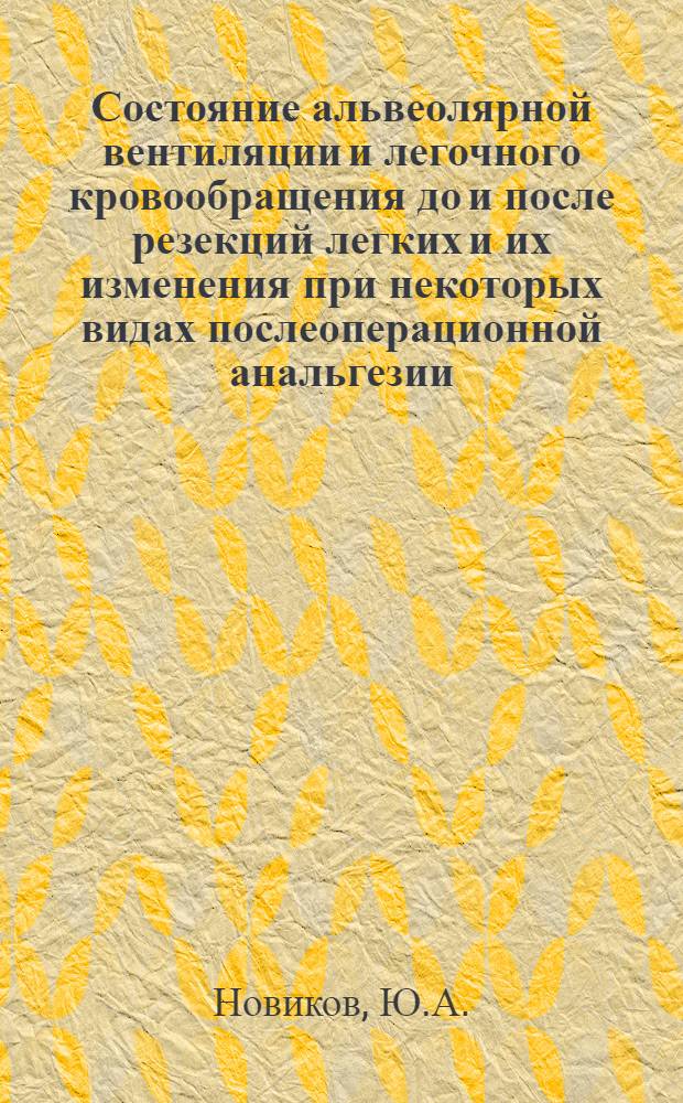 Состояние альвеолярной вентиляции и легочного кровообращения до и после резекций легких и их изменения при некоторых видах послеоперационной анальгезии : Автореф. дис. на соискание учен. степени канд. мед. наук : (777)