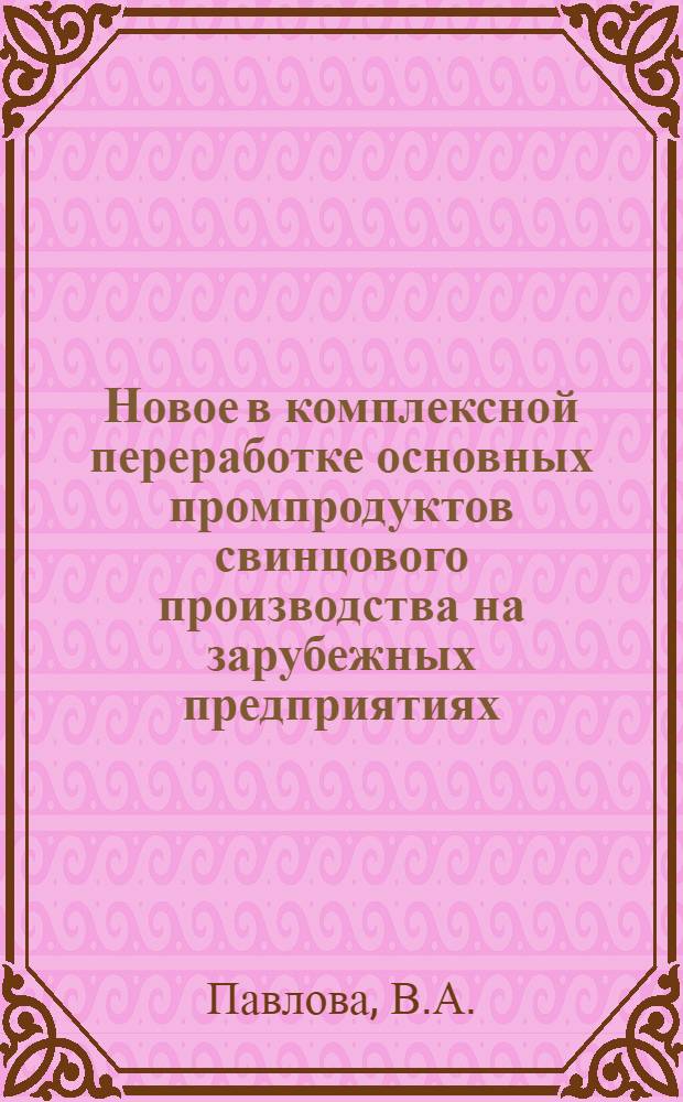 Новое в комплексной переработке основных промпродуктов свинцового производства на зарубежных предприятиях