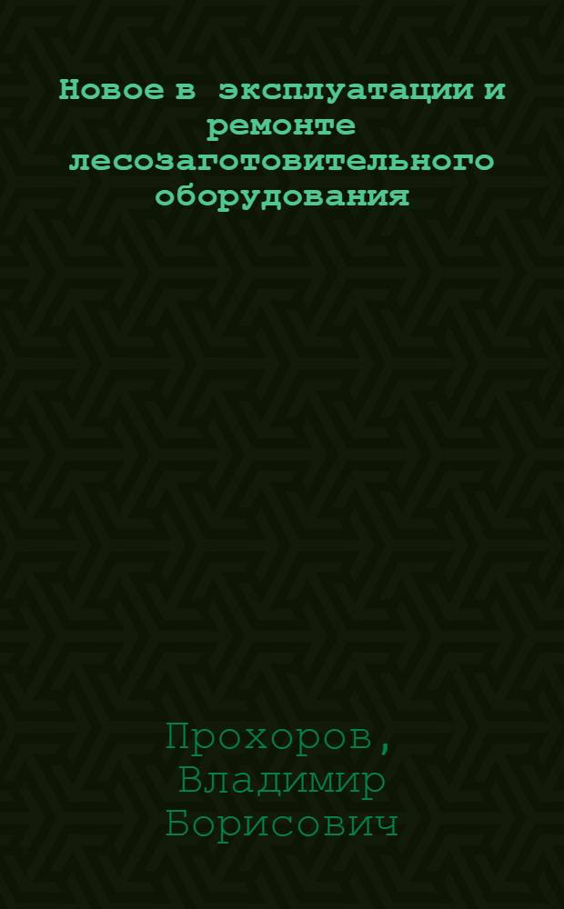 Новое в эксплуатации и ремонте лесозаготовительного оборудования : Лекции для студентов лесомех. фак. (специальности 0519, 0901, 0902) и курсов повышения квалификации