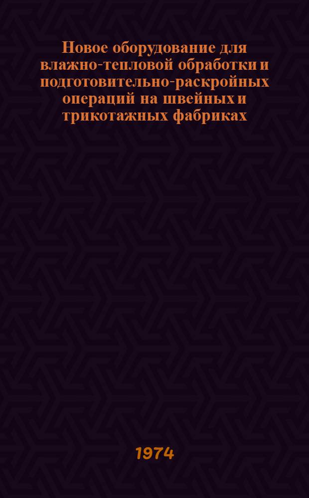 Новое оборудование для влажно-тепловой обработки и подготовительно-раскройных операций на швейных и трикотажных фабриках : Сборник статей