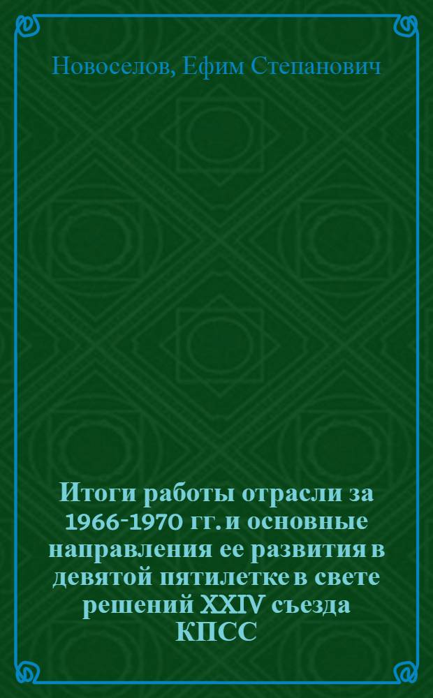 Итоги работы отрасли за 1966-1970 гг. и основные направления ее развития в девятой пятилетке в свете решений XXIV съезда КПСС