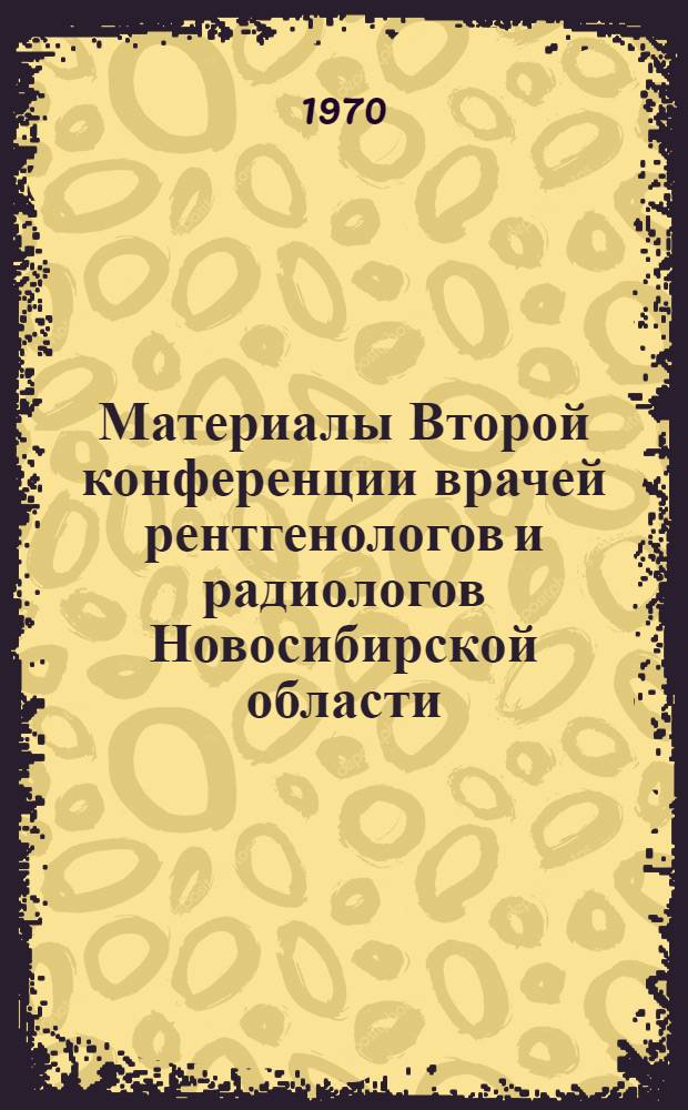 Материалы Второй конференции врачей рентгенологов и радиологов Новосибирской области