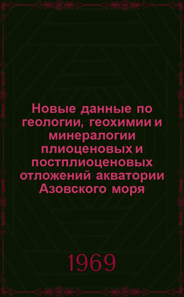 Новые данные по геологии, геохимии и минералогии плиоценовых и постплиоценовых отложений акватории Азовского моря : (Экспресс-информация) : Сборник статей