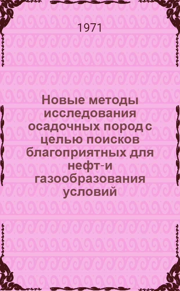 Новые методы исследования осадочных пород с целью поисков благоприятных для нефте- и газообразования условий : (Сборник статей)