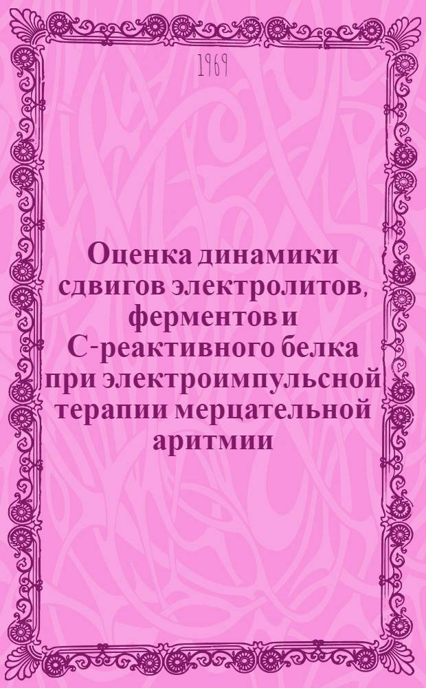 Оценка динамики сдвигов электролитов, ферментов и С-реактивного белка при электроимпульсной терапии мерцательной аритмии : Автореф. дис. на соискание учен. степени канд. мед. наук : (754)