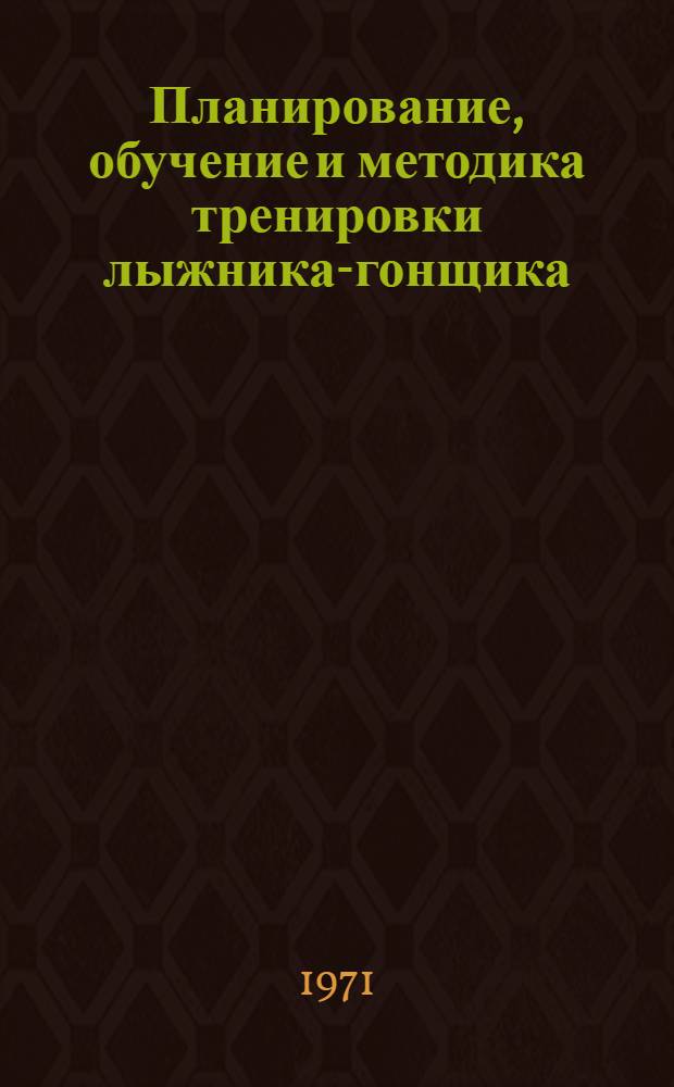 Планирование, обучение и методика тренировки лыжника-гонщика : (Метод. руководство для практ. занятий студентов по лыжному спорту)