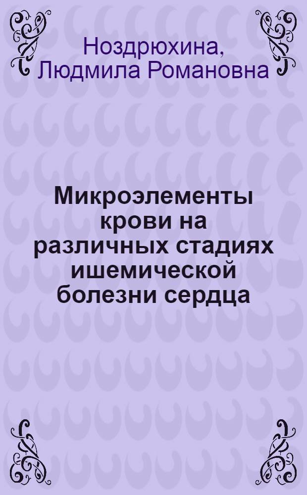 Микроэлементы крови на различных стадиях ишемической болезни сердца : Автореф. дис. на соискание учен. степени д-ра мед. наук : (754)