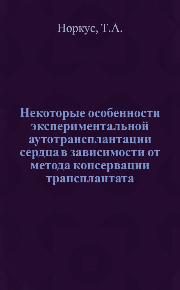 Некоторые особенности экспериментальной аутотрансплантации сердца в зависимости от метода консервации трансплантата : Автореф. дис. на соискание учен. степени канд. мед. наук : (777)