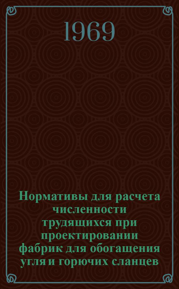 Нормативы для расчета численности трудящихся при проектировании фабрик для обогащения угля и горючих сланцев : Утв. 29/IV 1969 г