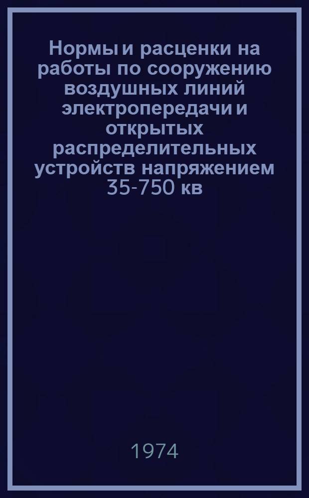 Нормы и расценки на работы по сооружению воздушных линий электропередачи и открытых распределительных устройств напряжением 35-750 кв