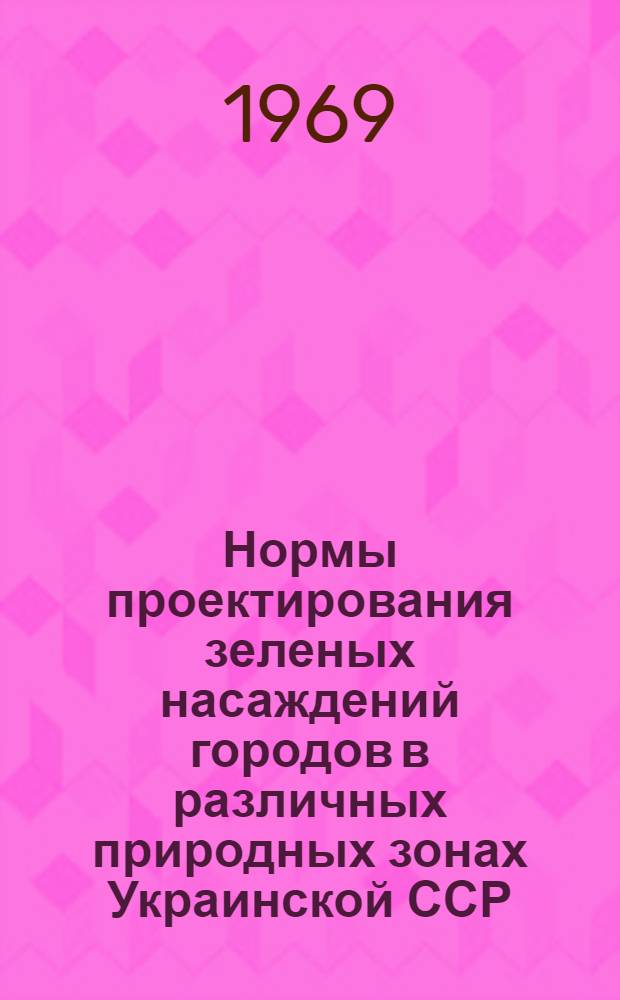 Нормы проектирования зеленых насаждений городов в различных природных зонах Украинской ССР. РСН 183-68 : Утв. 27/II 1968 г
