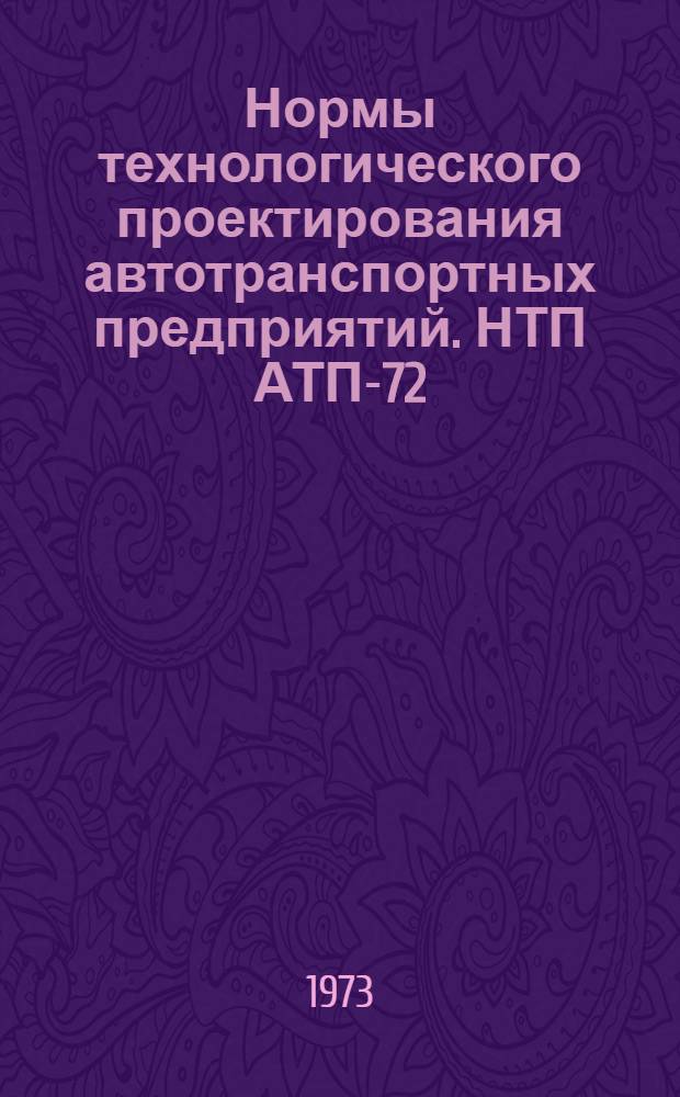 Нормы технологического проектирования автотранспортных предприятий. НТП АТП-72 : Утв. 31/X 1972 г