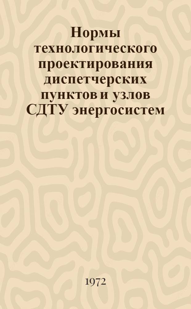 Нормы технологического проектирования диспетчерских пунктов и узлов СДТУ энергосистем : Утв. в авг. 1972 г