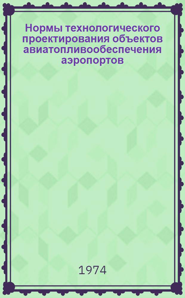 Нормы технологического проектирования объектов авиатопливообеспечения аэропортов : НТП 6-73 / МГА : Срок введ. 1/I 1974 г.