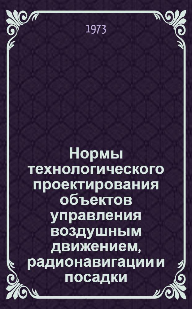 Нормы технологического проектирования объектов управления воздушным движением, радионавигации и посадки : НТП 7-72 / МГА