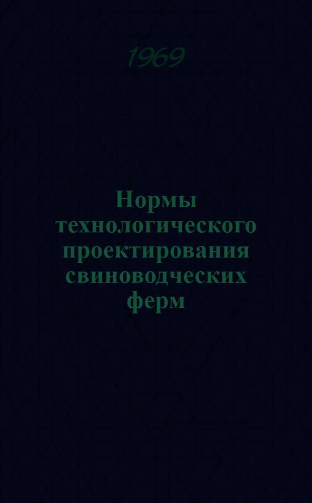 Нормы технологического проектирования свиноводческих ферм : НТП-СХ. 2-68