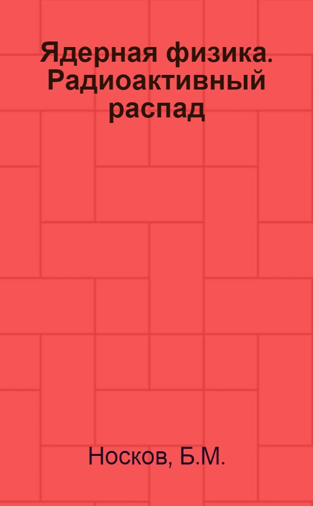 Ядерная физика. Радиоактивный распад : (Учеб. пособие)