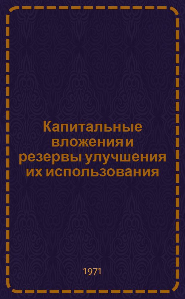 Капитальные вложения и резервы улучшения их использования : В помощь строит. организациям и обществ. бюро экон. анализа