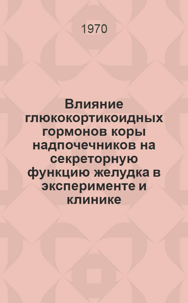 Влияние глюкокортикоидных гормонов коры надпочечников на секреторную функцию желудка в эксперименте и клинике : Автореф. дис. на соискание учен. степени канд. мед. наук : (14754)