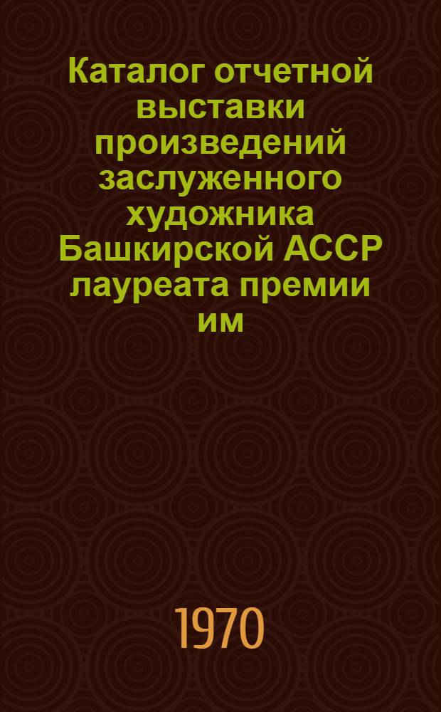 Каталог отчетной выставки произведений заслуженного художника Башкирской АССР лауреата премии им. Салавата Юлаева Р.М. Нурмухаметова. Живопись. Графика : Посвящ. XXIV съезду КПСС
