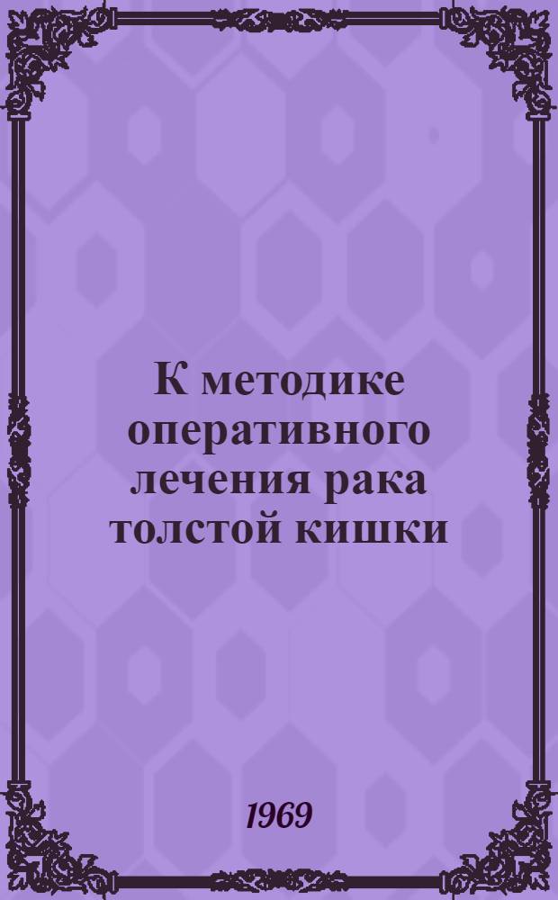 К методике оперативного лечения рака толстой кишки : Автореф. дис. на соискание учен. степени канд. мед. наук : (777)