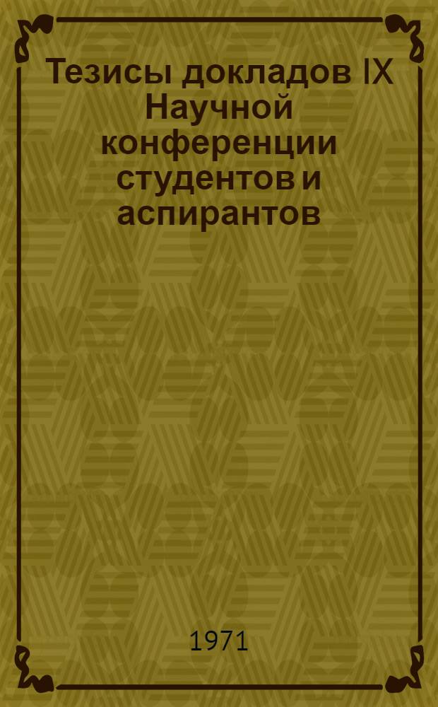 Тезисы докладов IX Научной конференции студентов и аспирантов : 1