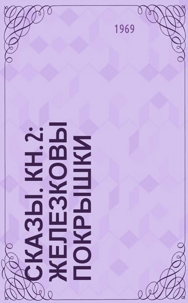 Сказы. [Кн. 2 : Железковы покрышки ; Две ящерки ; Кошачьи уши ; Голубая змейка ; Синюшкин колодец ; Ермаковы лебеди