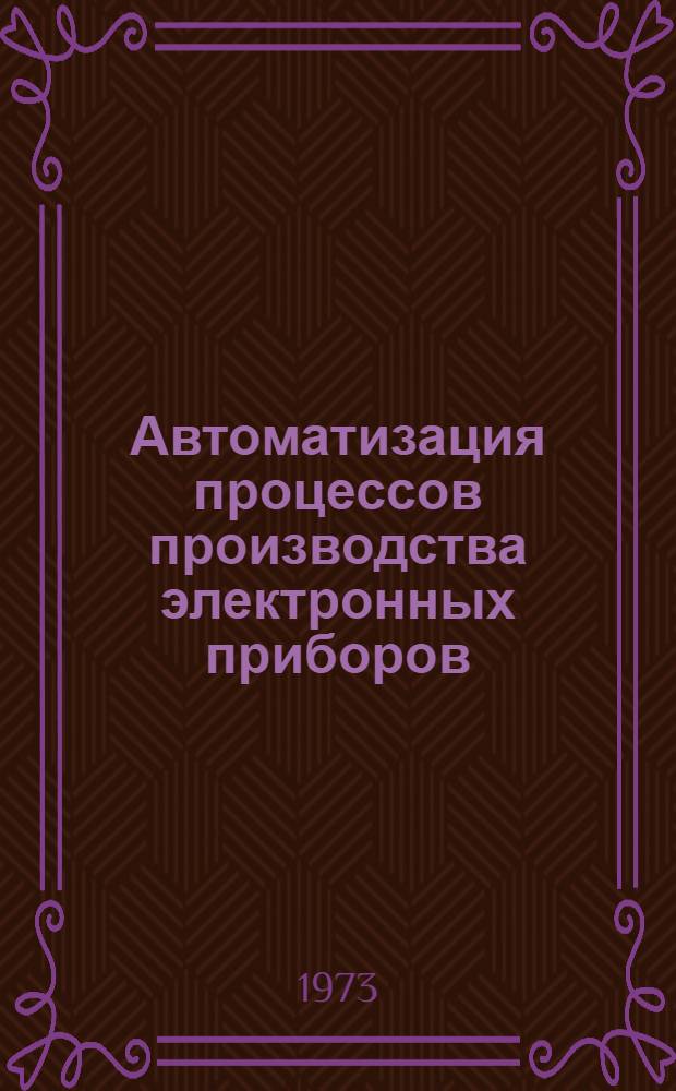 Автоматизация процессов производства электронных приборов : Учеб. пособие : Ч. 1-2