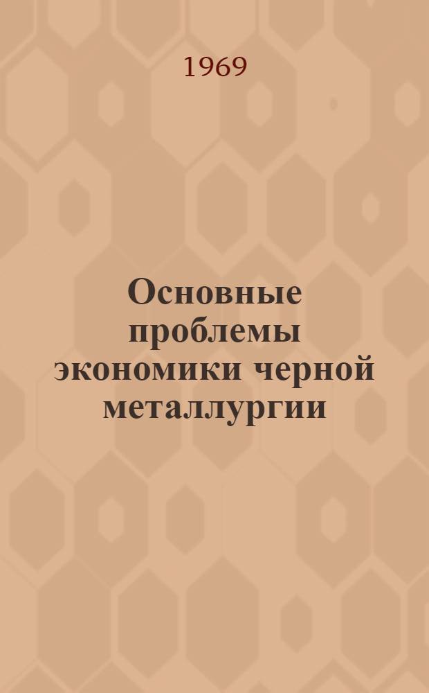 Основные проблемы экономики черной металлургии : (Учеб. пособие). Вып. 1