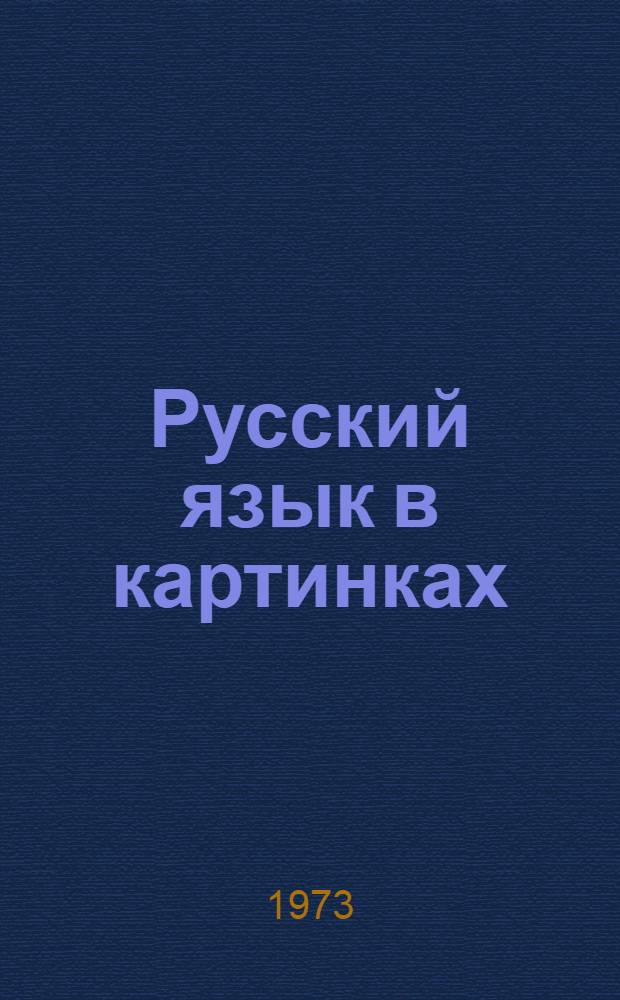 Русский язык в картинках : [Для нац. школ и иностранцев, изучающих рус. яз.] Ч. 1-. Ч. 1