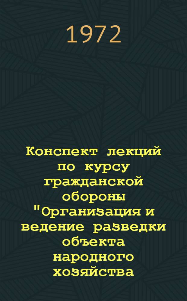 Конспект лекций по курсу гражданской обороны "Организация и ведение разведки объекта народного хозяйства, находящегося в очаге массового поражения, силами объектовой разведывательной группы" : Ч. 1-. Ч. 1