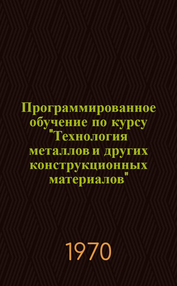 Программированное обучение по курсу "Технология металлов и других конструкционных материалов" : Раздел "Обработка резанием" Метод. пособие Ч. 1-2. Ч. 1 : Методика и вопросы