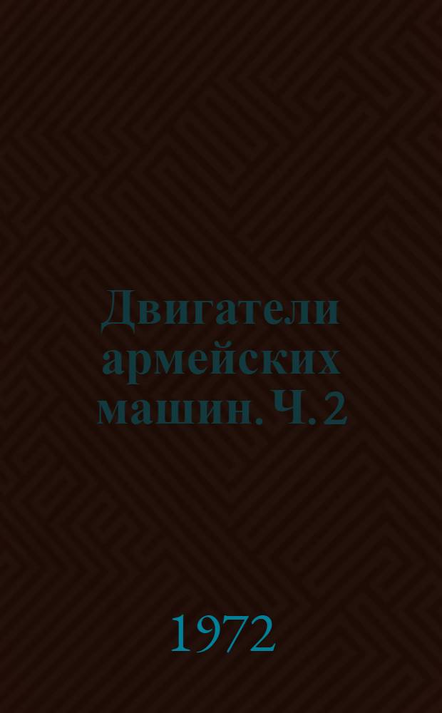Двигатели армейских машин. Ч. 2 : Конструкция и расчет