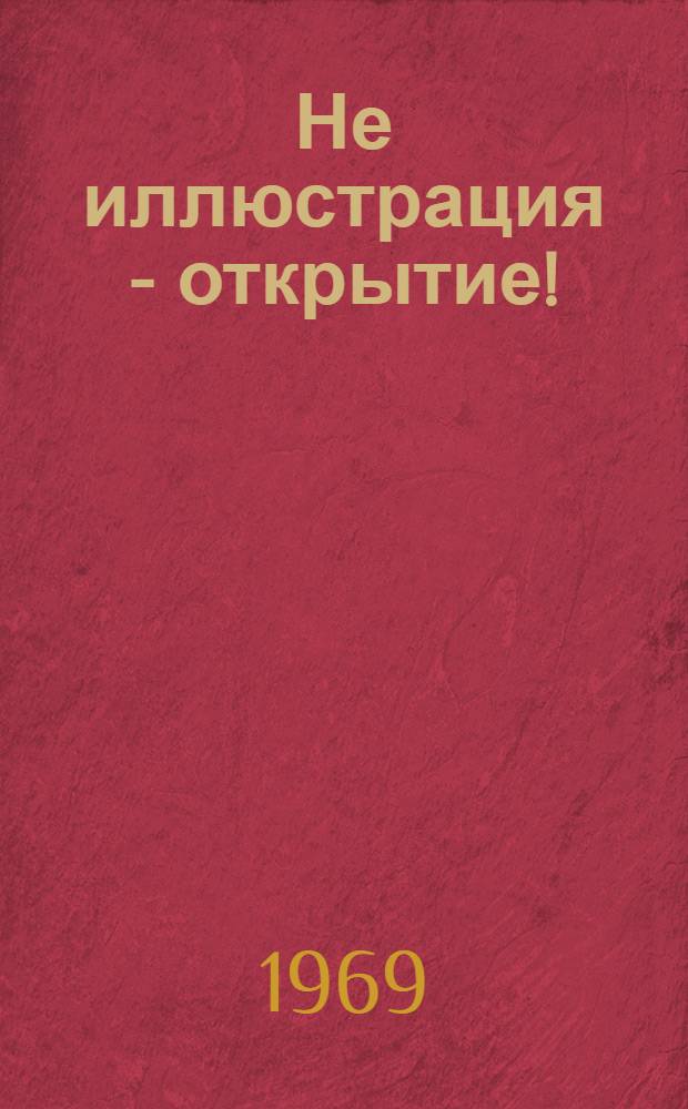 Не иллюстрация - открытие! : Лит.-крит. очерки и портреты